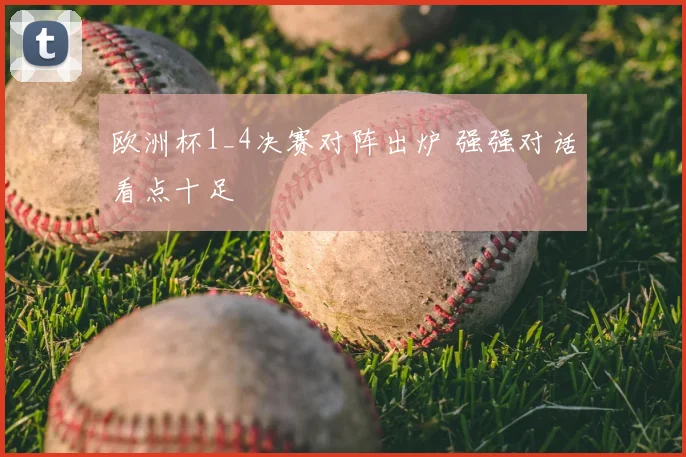 欧洲杯1_4决赛对阵出炉 强强对话看点十足