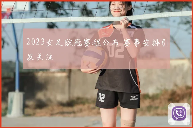 2023女足欧冠赛程公布 赛事安排引发关注