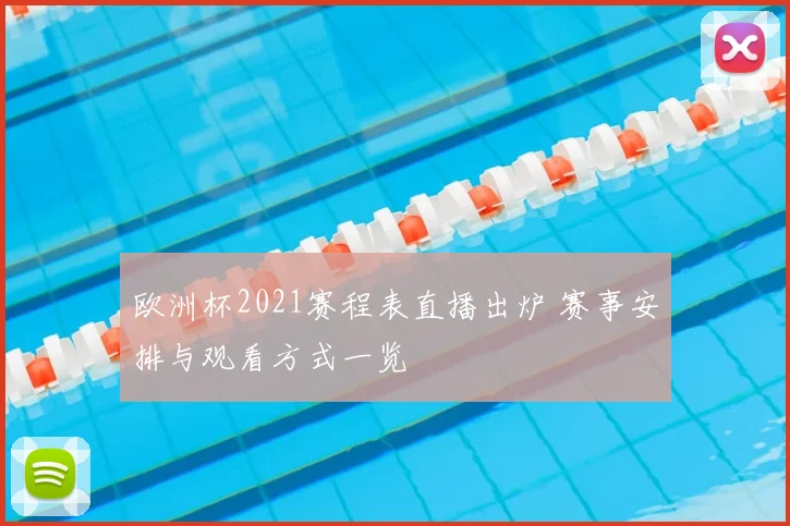 欧洲杯2021赛程表直播出炉 赛事安排与观看方式一览