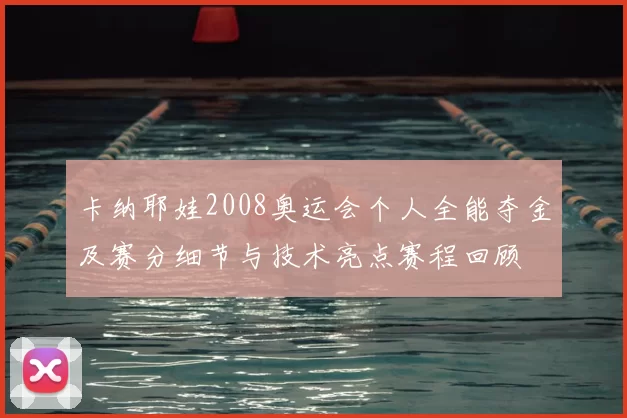 卡纳耶娃2008奥运会个人全能夺金及赛分细节与技术亮点赛程回顾