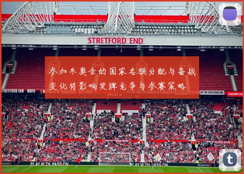 参加冬奥会的国家名额分配与备战变化将影响奖牌竞争与参赛策略