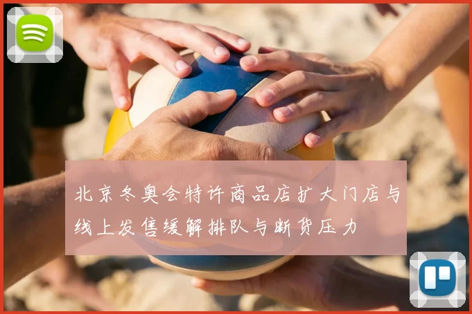 北京冬奥会特许商品店扩大门店与线上发售缓解排队与断货压力