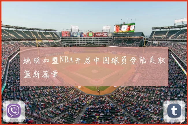 姚明加盟NBA开启中国球员登陆美职篮新篇章